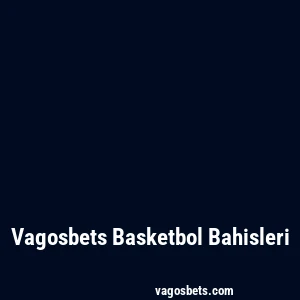 Vagosbets Basketbol Bahisleri