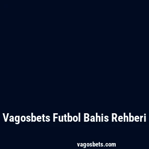 Vagosbets Futbol Bahis Rehberi
