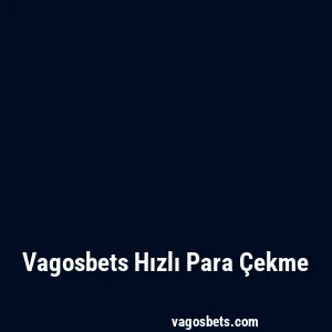Vagosbets Hızlı Para Çekme
