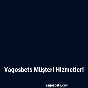 Vagosbets Müşteri Hizmetleri