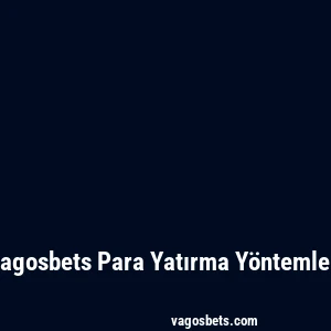 Vagosbets Para Yatırma Yöntemleri
